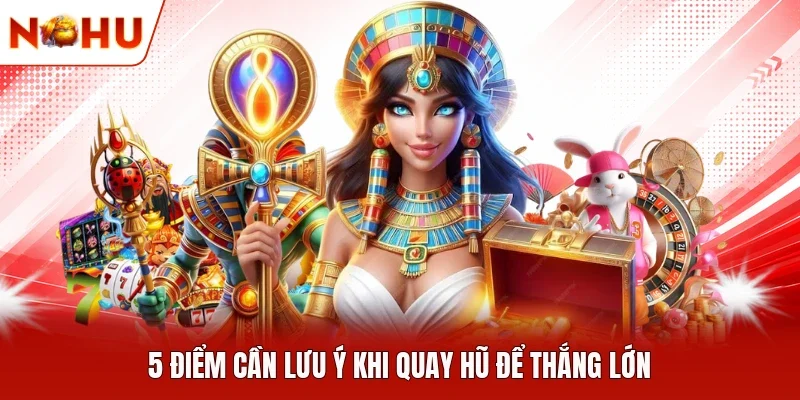 5 điểm cần lưu ý khi quay hũ để thắng lớn