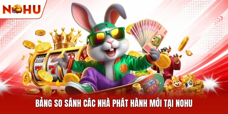 Bảng so sánh các nhà phát hành mới tại NOHU