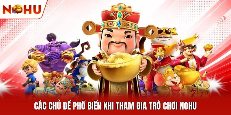 Các chủ đề phổ biến khi tham gia trò chơi NOHU