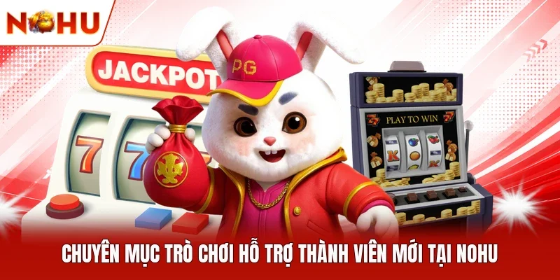 Chuyên mục trò chơi hỗ trợ thành viên mới tại NOHU