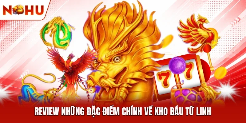 Review những đặc điểm chính về Kho Báu Tứ Linh