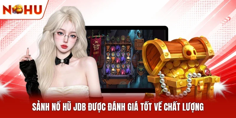 Sảnh nổ hũ JDB được đánh giá tốt về chất lượng