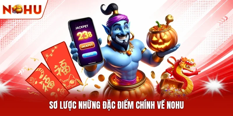Sơ lược những đặc điểm chính về NOHU