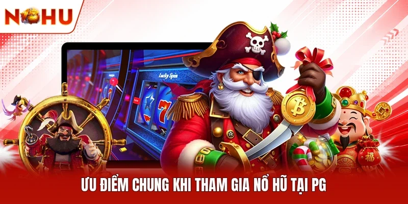 Ưu điểm chung khi tham gia nổ hũ tại PG