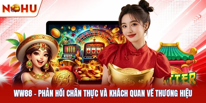 WW88 - Phản Hồi Chân Thực Và Khách Quan Về Thương Hiệu